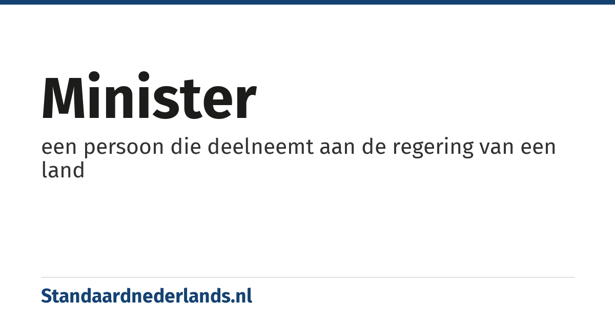 minister: een persoon die deelneemt aan de regering van een land