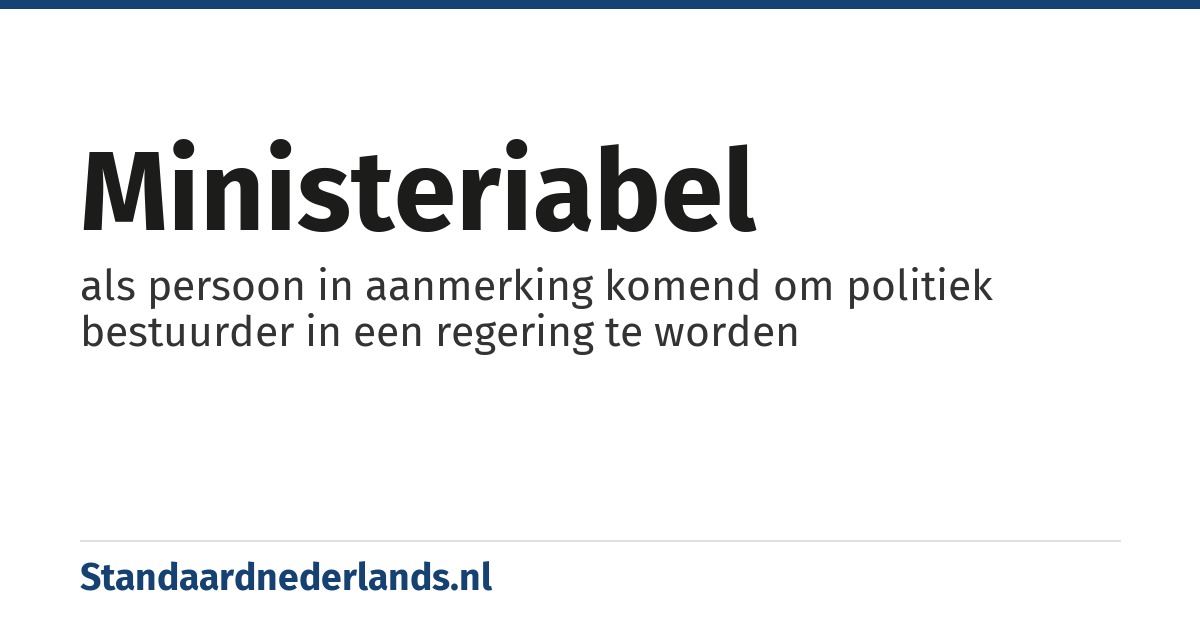 ministeriabel: als persoon in aanmerking komend om politiek bestuurder in een regering te worden