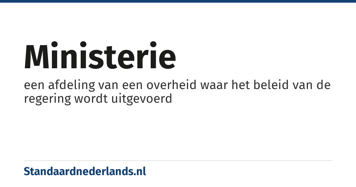 ministerie: een afdeling van een overheid waar het beleid van de regering wordt uitgevoerd