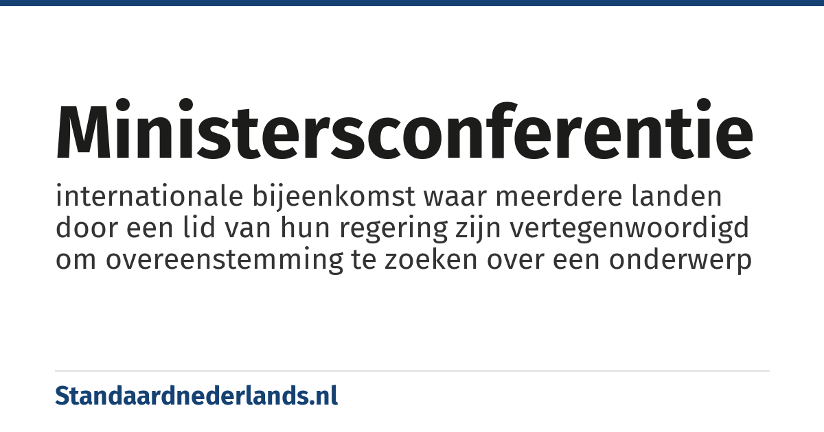 ministersconferentie: internationale bijeenkomst waar meerdere landen door een lid van hun regering zijn vertegenwoordigd om overeenstemming te zoeken over een onderwerp