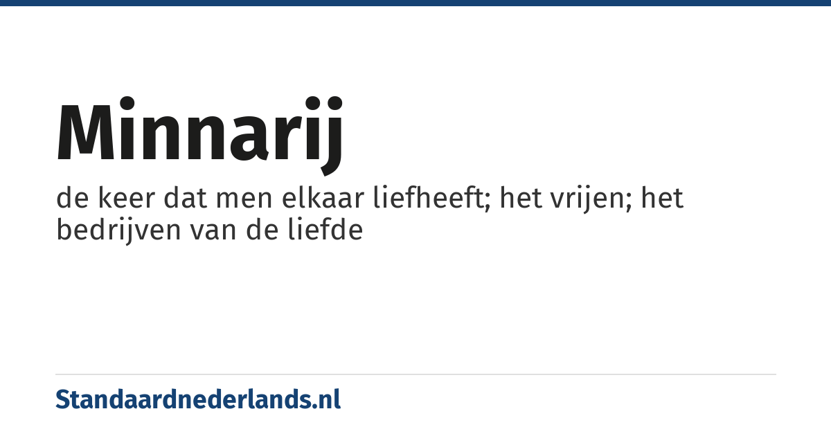 minnarij: de keer dat men elkaar liefheeft; het vrijen; het bedrijven van de liefde