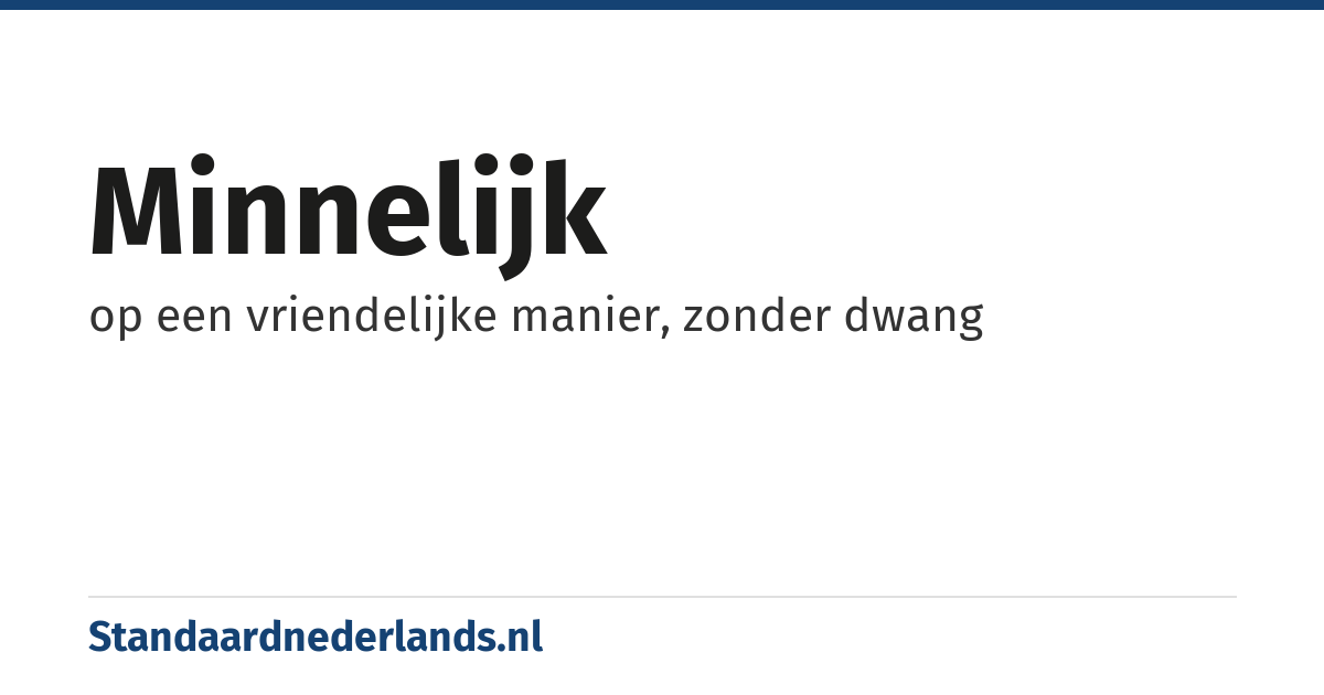 minnelijk: op een vriendelijke manier, zonder dwang
