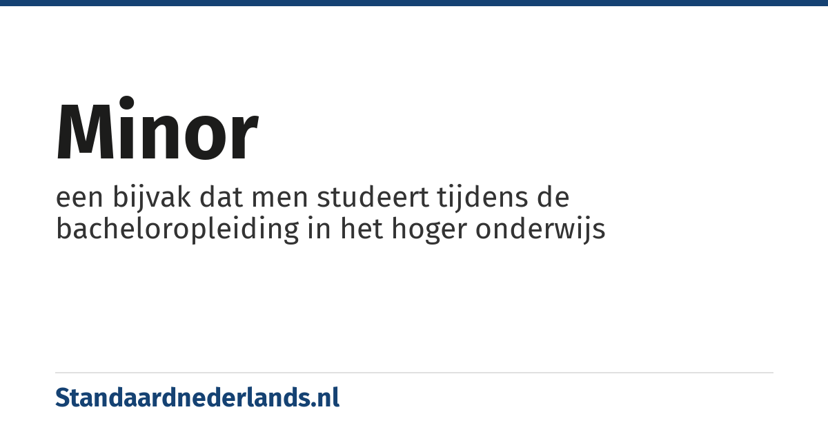minor: een bijvak dat men studeert tijdens de bacheloropleiding in het hoger onderwijs