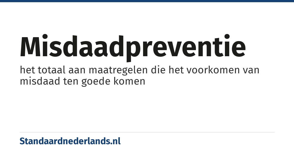 misdaadpreventie: het totaal aan maatregelen die het voorkomen van misdaad ten goede komen