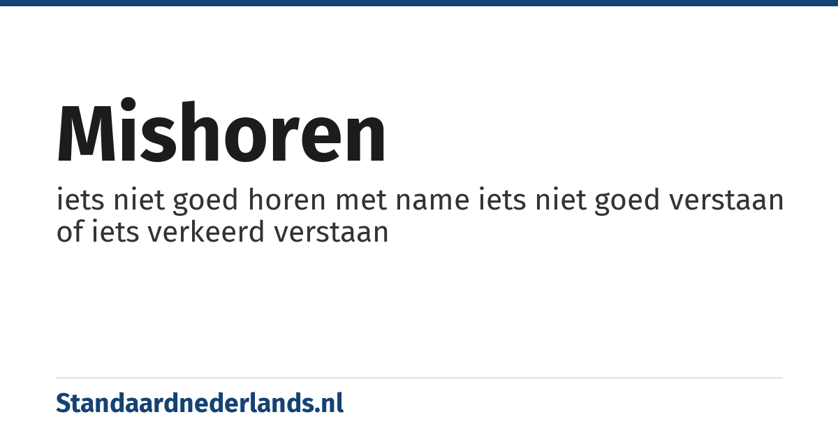 mishoren: iets niet goed horen met name iets niet goed verstaan of iets verkeerd verstaan
