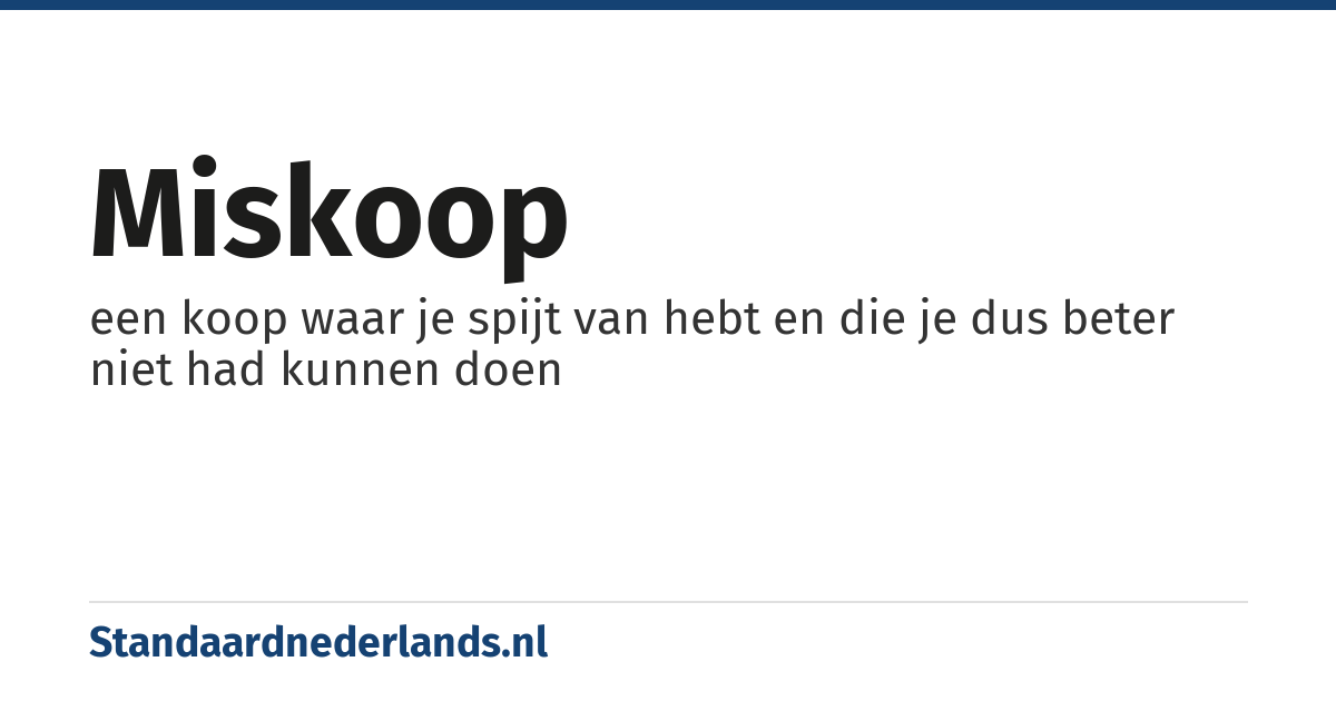 miskoop: een koop waar je spijt van hebt en die je dus beter niet had kunnen doen