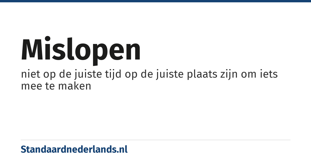 mislopen: niet op de juiste tijd op de juiste plaats zijn om iets mee te maken