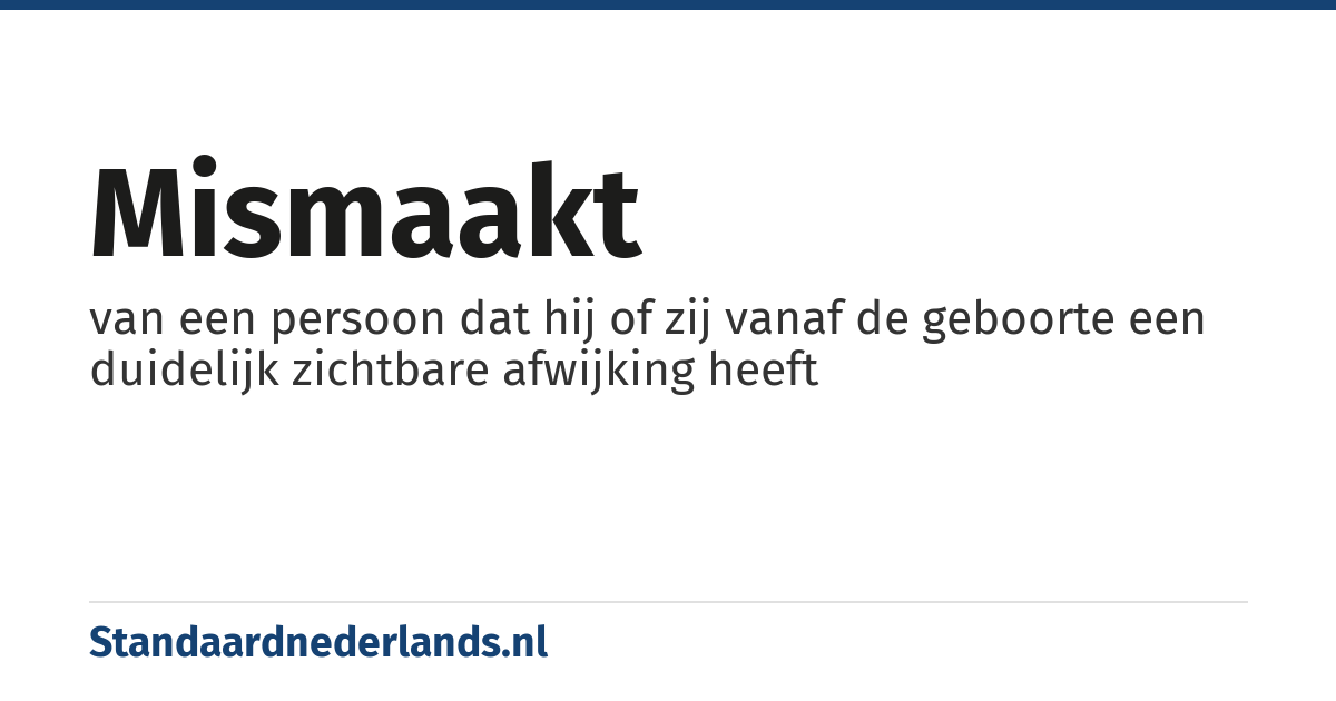 mismaakt: van een persoon dat hij of zij vanaf de geboorte een duidelijk zichtbare afwijking heeft