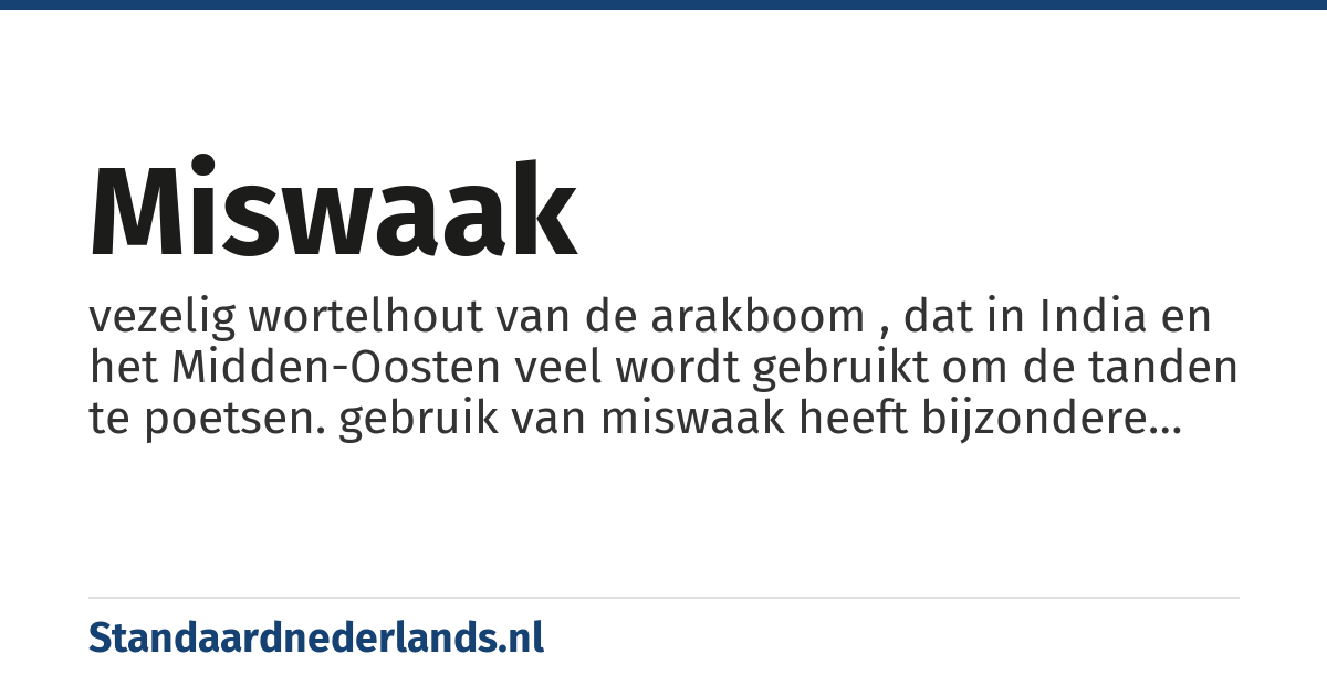 miswaak: vezelig wortelhout van de arakboom , dat in India en het Midden-Oosten veel wordt gebruikt om de tanden te poetsen. gebruik van miswaak heeft bijzondere betekenis voor vrome moslims.