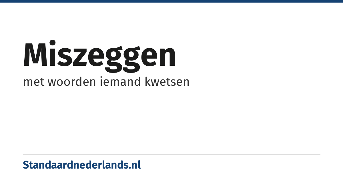 miszeggen: met woorden iemand kwetsen