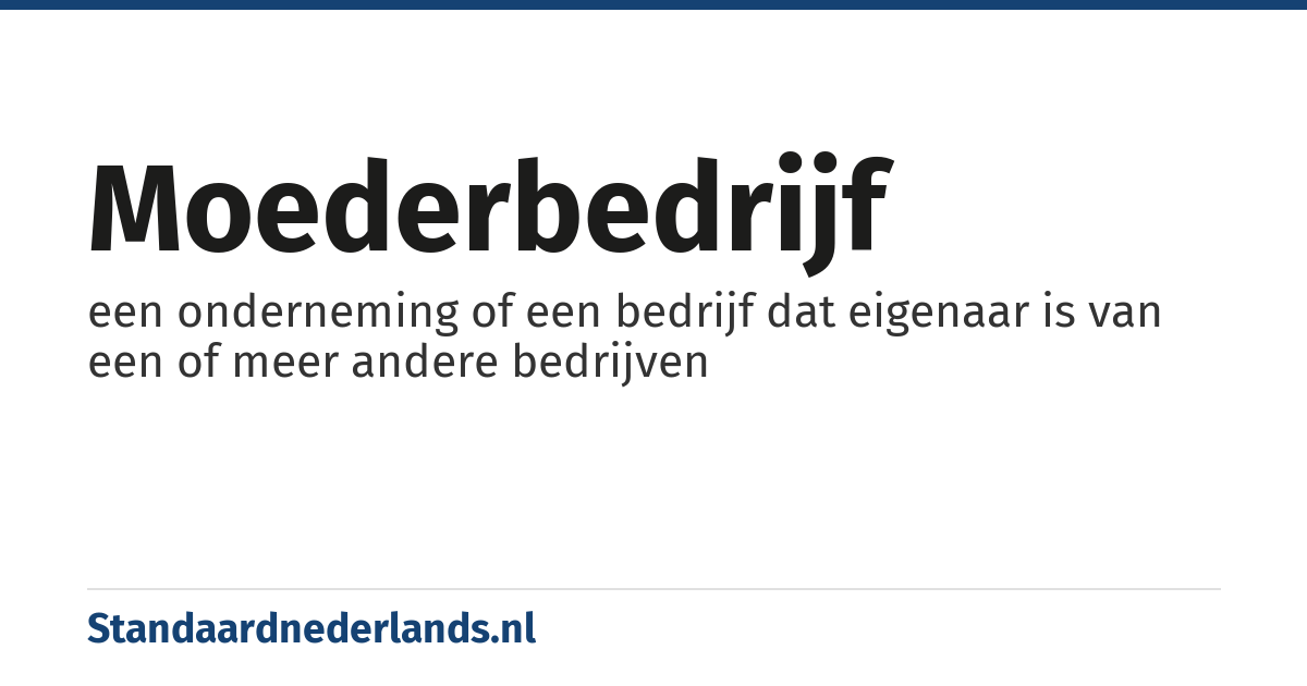 moederbedrijf: een onderneming of een bedrijf dat eigenaar is van een of meer andere bedrijven