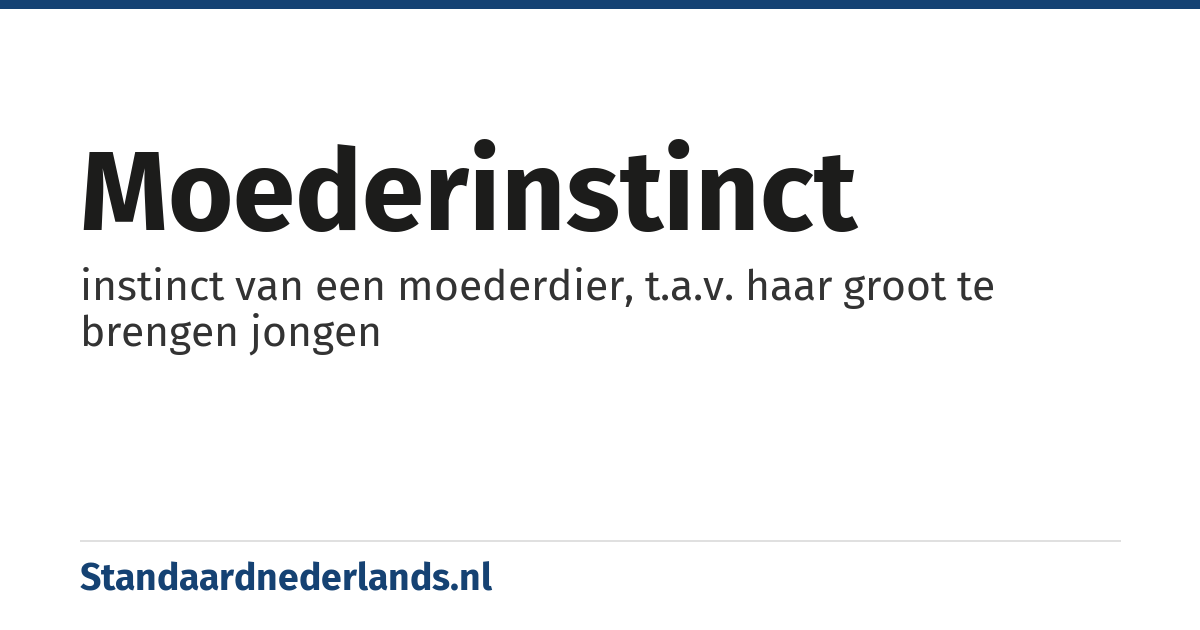 moederinstinct: instinct van een moederdier, t.a.v. haar groot te brengen jongen