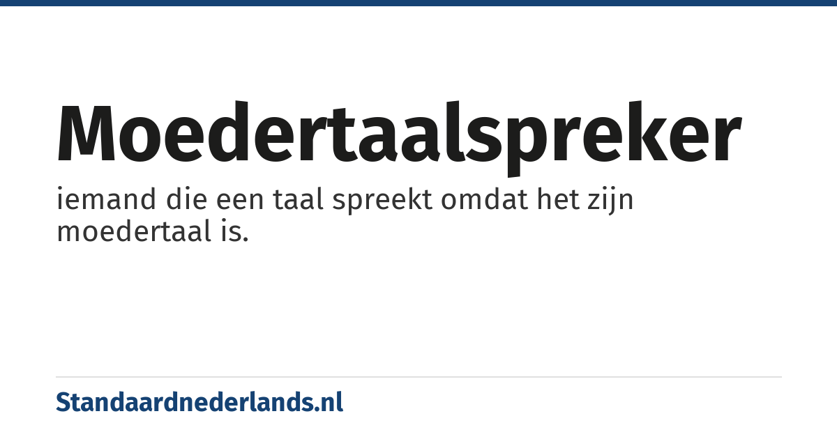 moedertaalspreker: iemand die een taal spreekt omdat het zijn moedertaal is.