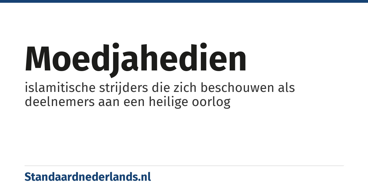 moedjahedien: islamitische strijders die zich beschouwen als deelnemers aan een heilige oorlog