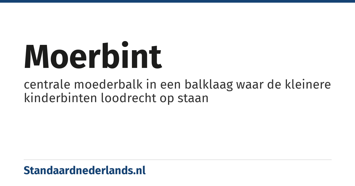 moerbint: centrale moederbalk in een balklaag waar de kleinere kinderbinten loodrecht op staan