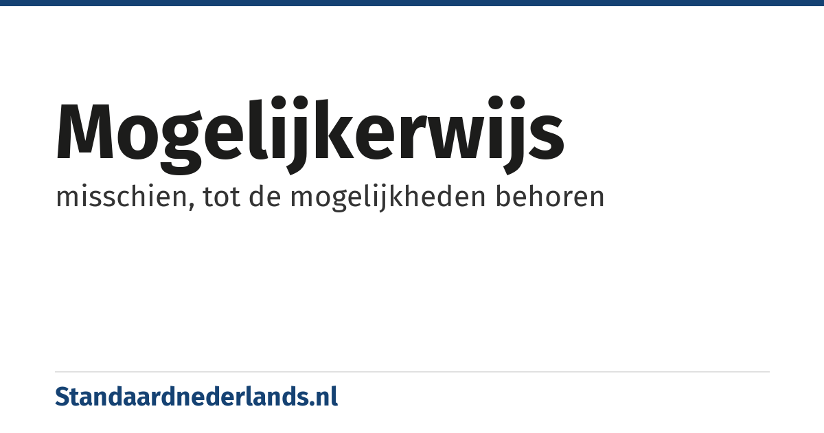 mogelijkerwijs: misschien, tot de mogelijkheden behoren