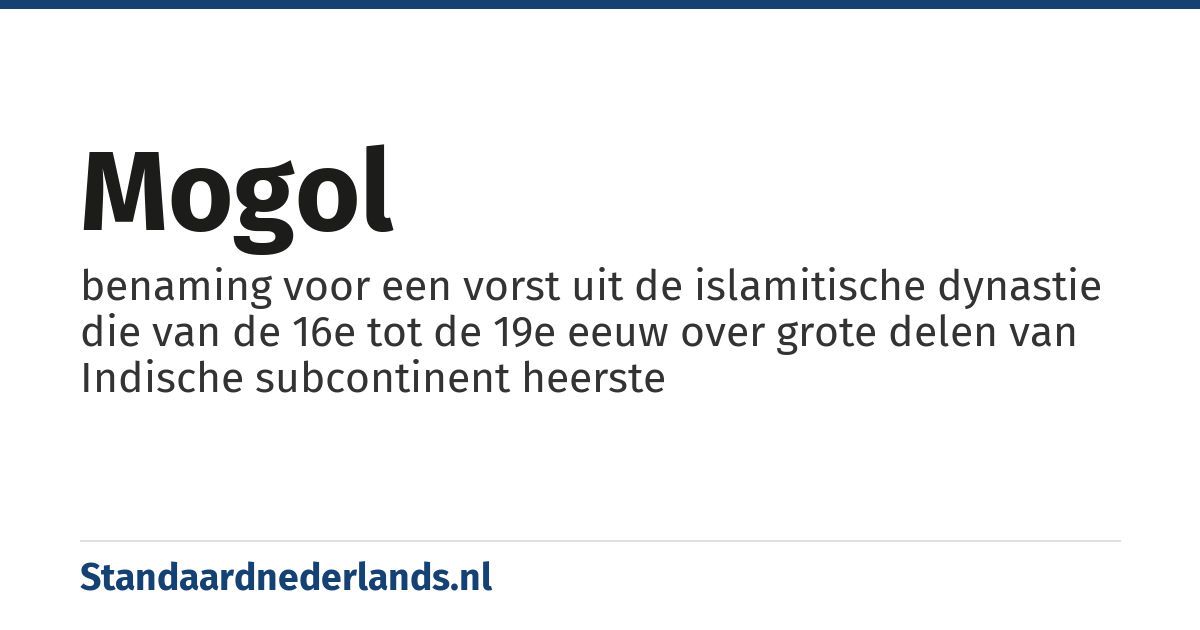 mogol: benaming voor een vorst uit de islamitische dynastie die van de 16e tot de 19e eeuw over grote delen van Indische subcontinent heerste