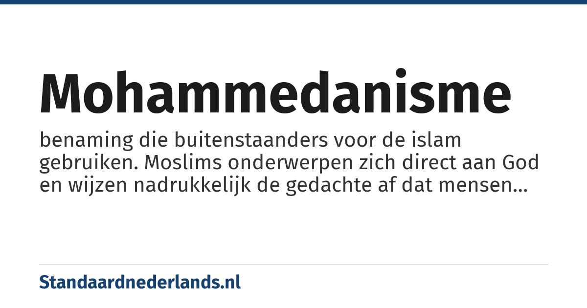 mohammedanisme: benaming die buitenstaanders voor de islam gebruiken. Moslims onderwerpen zich direct aan God en wijzen nadrukkelijk de gedachte af dat mensen in Zijn plaats gesteld kunnen worden.