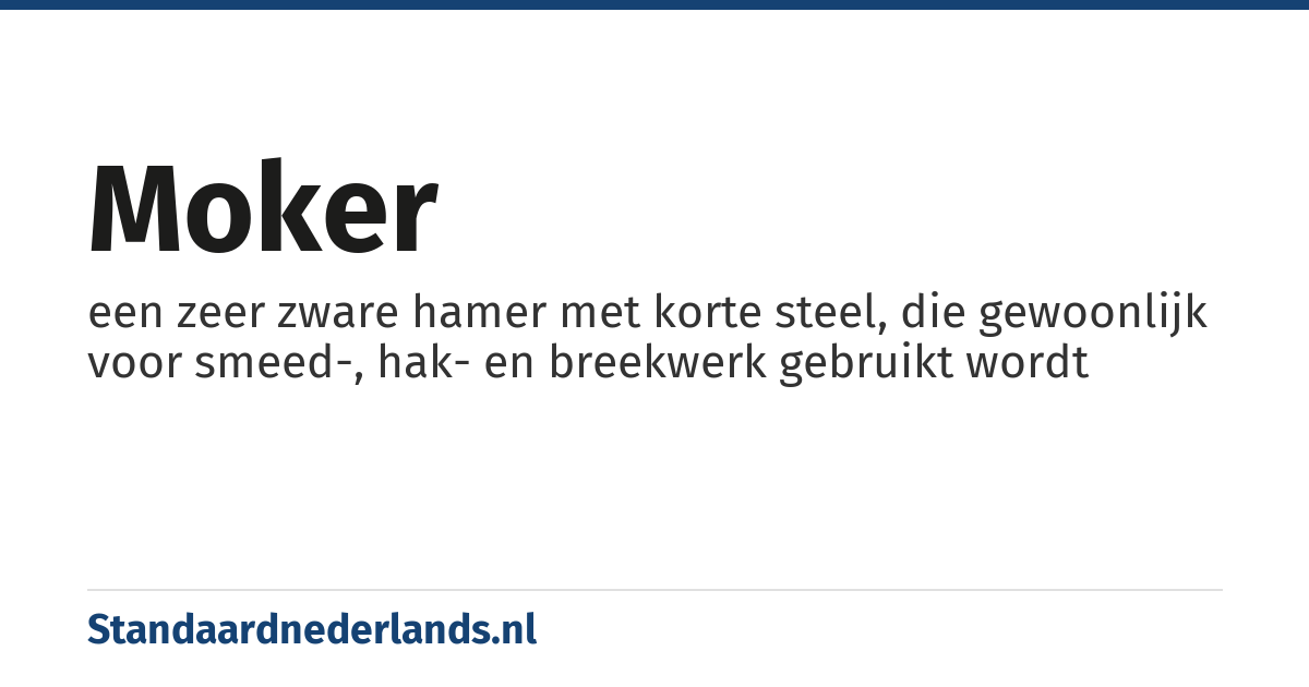 moker: een zeer zware hamer met korte steel, die gewoonlijk voor smeed-, hak- en breekwerk gebruikt wordt