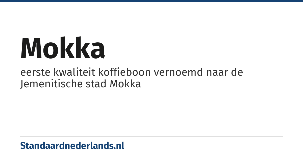 mokka: eerste kwaliteit koffieboon vernoemd naar de Jemenitische stad Mokka
