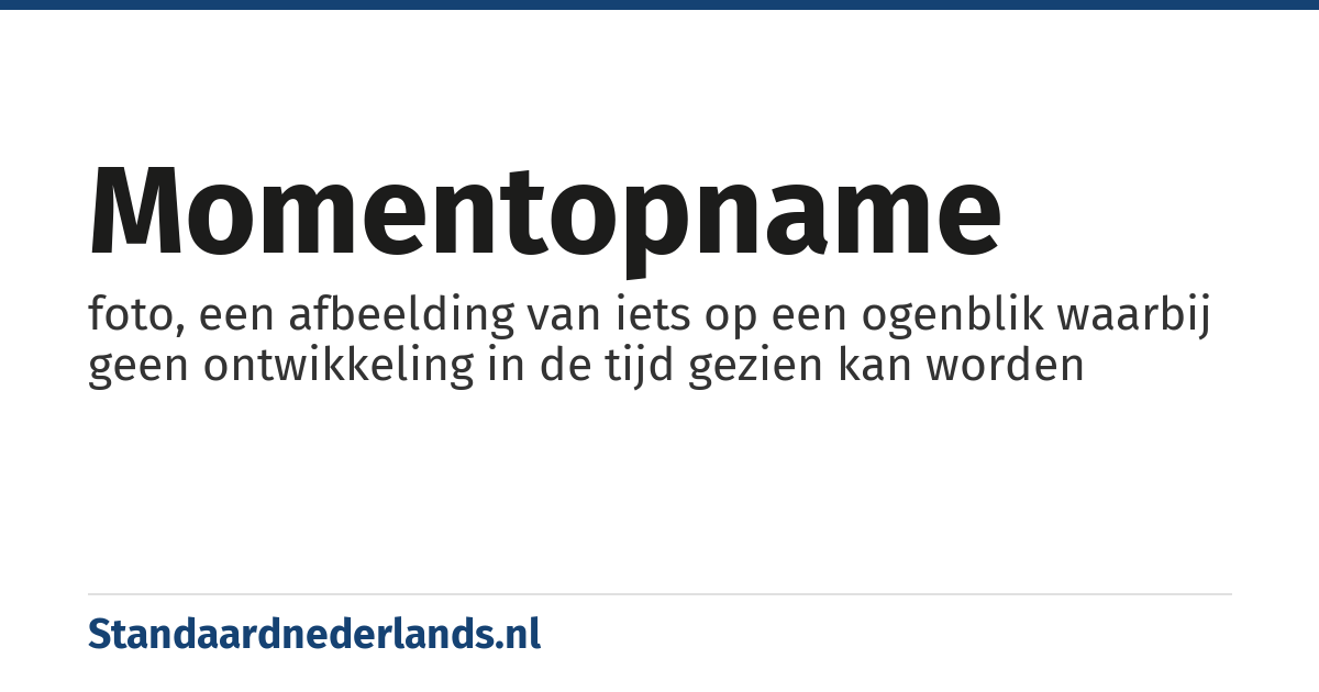 momentopname: foto, een afbeelding van iets op een ogenblik waarbij geen ontwikkeling in de tijd gezien kan worden