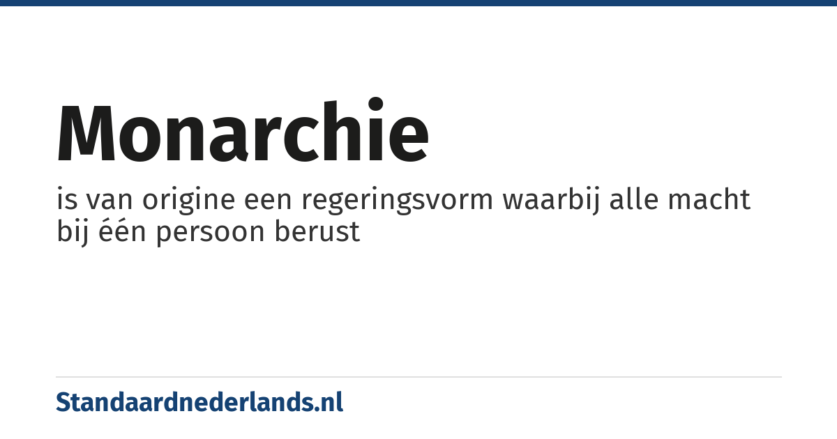 monarchie: is van origine een regeringsvorm waarbij alle macht bij één persoon berust