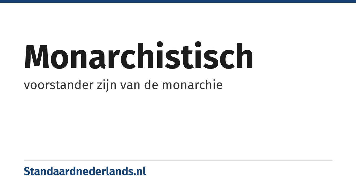 monarchistisch: voorstander zijn van de monarchie