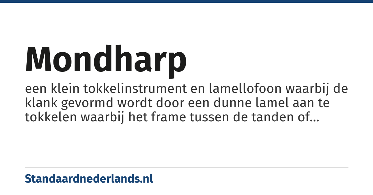mondharp: een klein tokkelinstrument en lamellofoon waarbij de klank gevormd wordt door een dunne lamel aan te tokkelen waarbij het frame tussen de tanden of tegen de lippen wordt gehouden