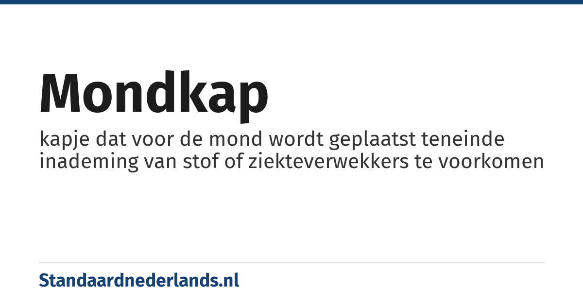 mondkap: kapje dat voor de mond wordt geplaatst teneinde inademing van stof of ziekteverwekkers te voorkomen