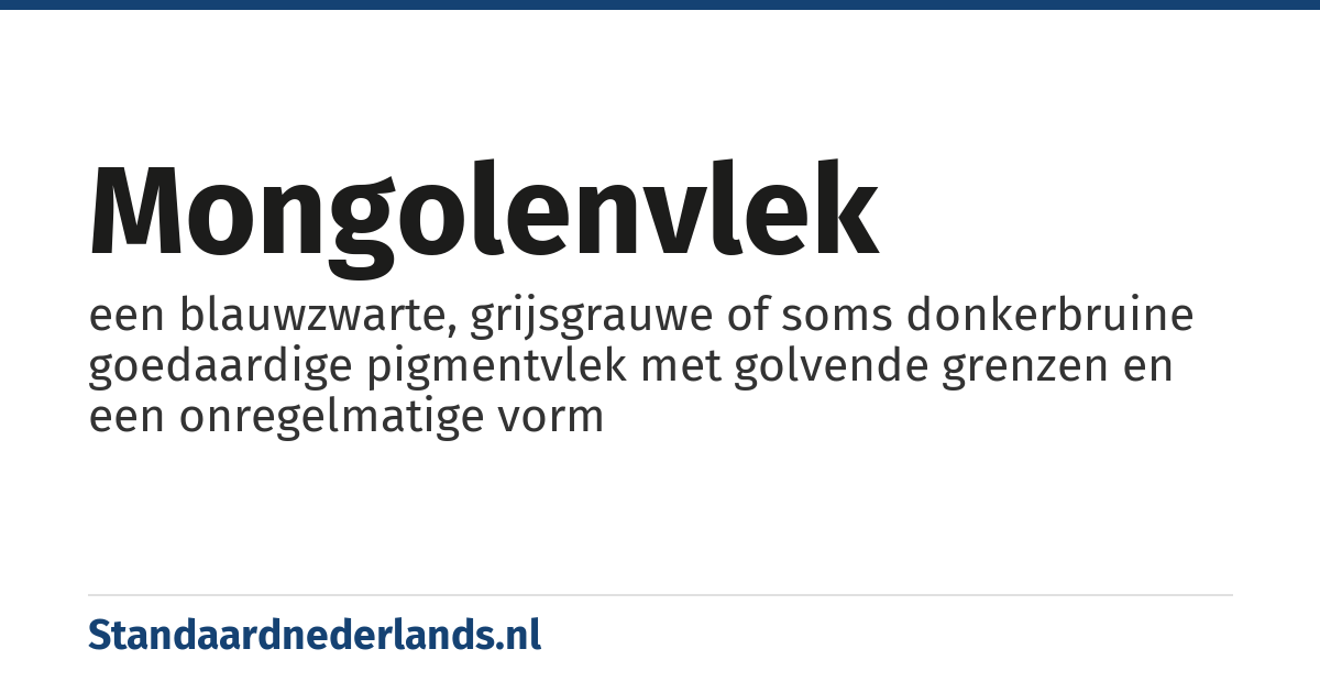 mongolenvlek: een blauwzwarte, grijsgrauwe of soms donkerbruine goedaardige pigmentvlek met golvende grenzen en een onregelmatige vorm
