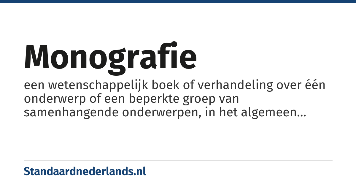 monografie: een wetenschappelijk boek of verhandeling over één onderwerp of een beperkte groep van samenhangende onderwerpen, in het algemeen geschreven door één auteur