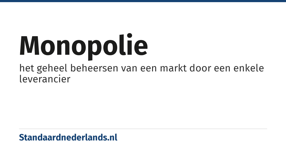 monopolie: het geheel beheersen van een markt door een enkele leverancier