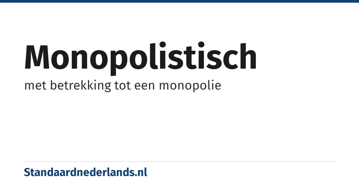 monopolistisch: met betrekking tot een monopolie