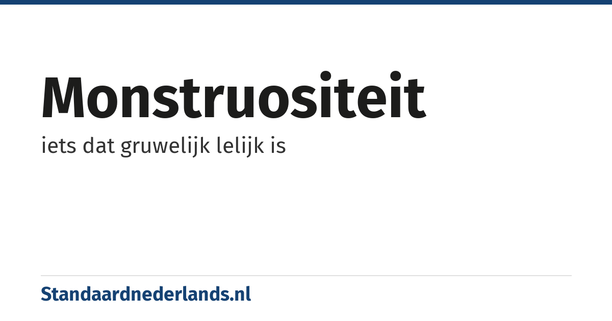 monstruositeit: iets dat gruwelijk lelijk is