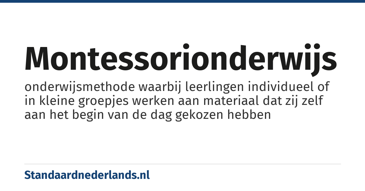 montessorionderwijs: onderwijsmethode waarbij leerlingen individueel of in kleine groepjes werken aan materiaal dat zij zelf aan het begin van de dag gekozen hebben