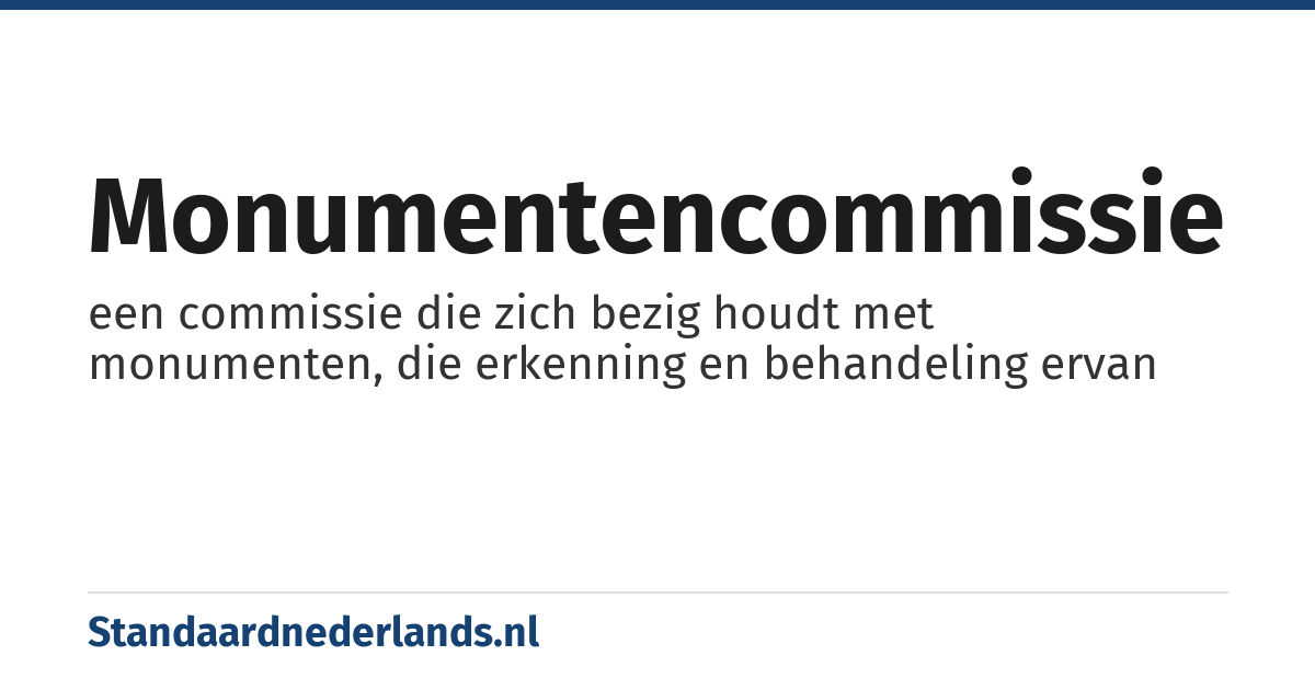 monumentencommissie: een commissie die zich bezig houdt met monumenten, die erkenning en behandeling ervan