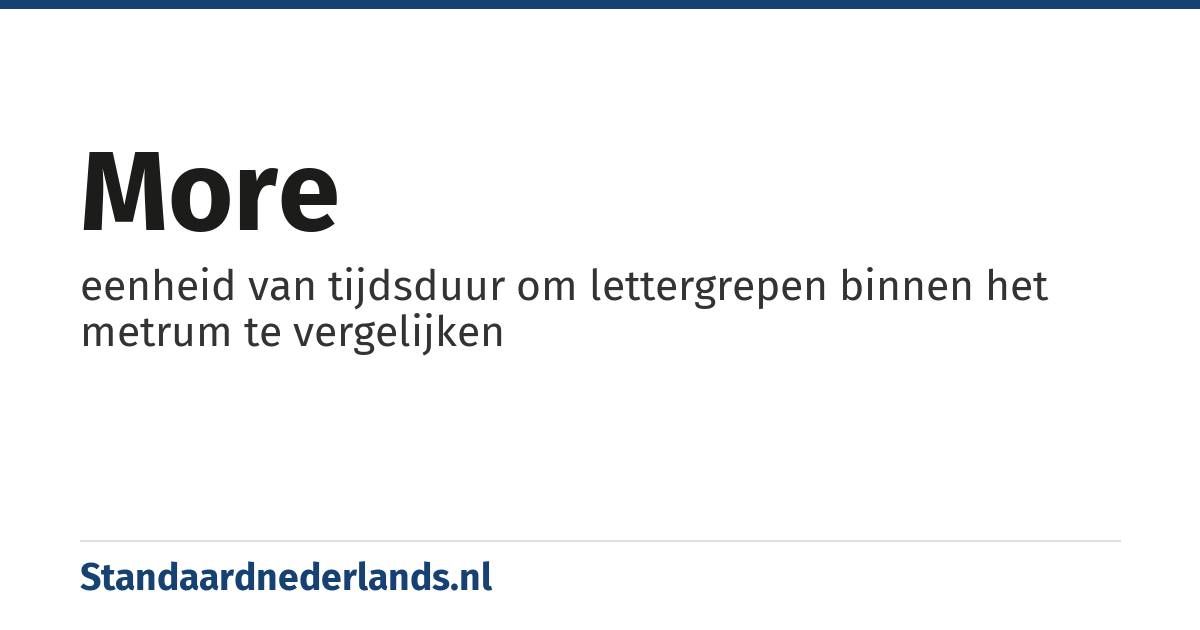 more: eenheid van tijdsduur om lettergrepen binnen het metrum te vergelijken