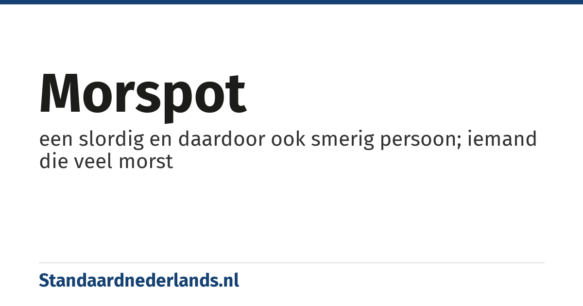morspot: een slordig en daardoor ook smerig persoon; iemand die veel morst