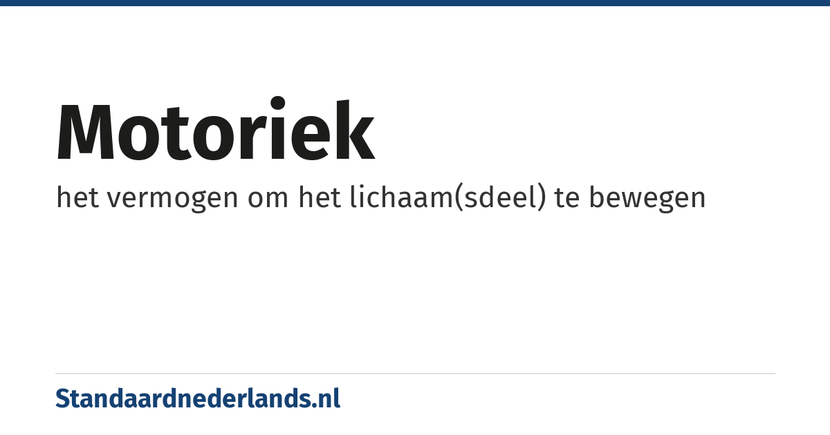 motoriek: het vermogen om het lichaam(sdeel) te bewegen
