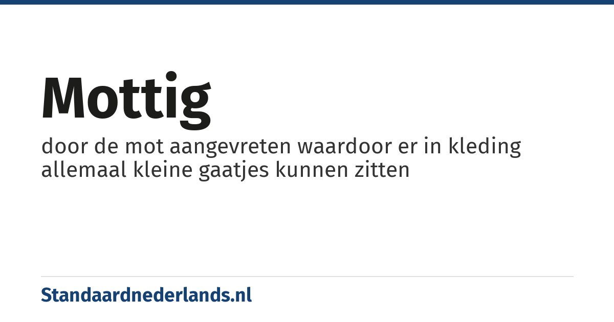 mottig: door de mot aangevreten waardoor er in kleding allemaal kleine gaatjes kunnen zitten