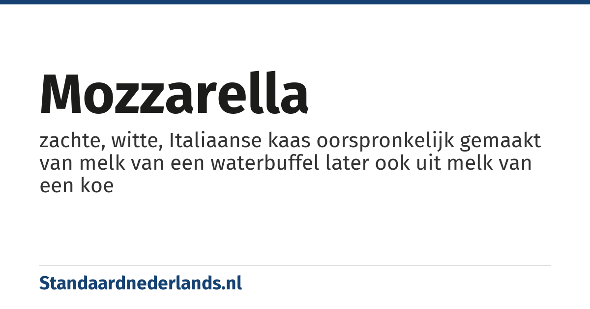 mozzarella: zachte, witte, Italiaanse kaas oorspronkelijk gemaakt van melk van een waterbuffel later ook uit melk van een koe