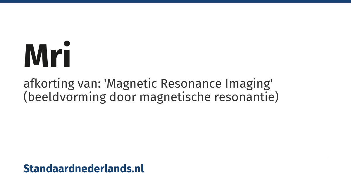 MRI: afkorting van: 'Magnetic Resonance Imaging' (beeldvorming door magnetische resonantie)