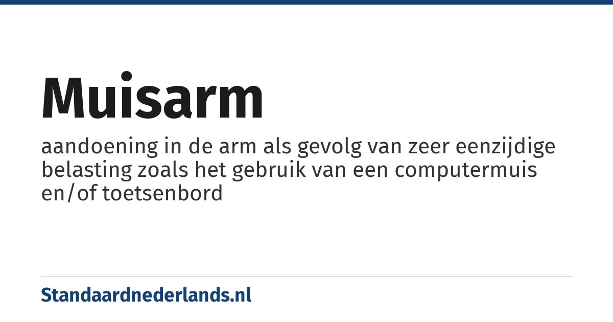 muisarm: aandoening in de arm als gevolg van zeer eenzijdige belasting zoals het gebruik van een computermuis en/of toetsenbord