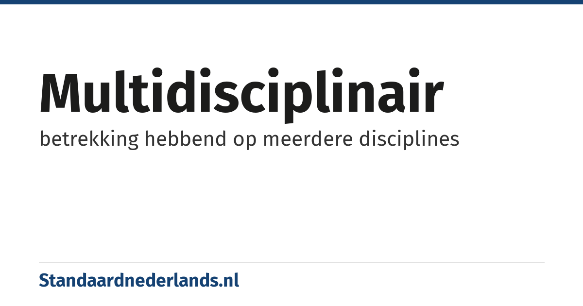 multidisciplinair: betrekking hebbend op meerdere disciplines