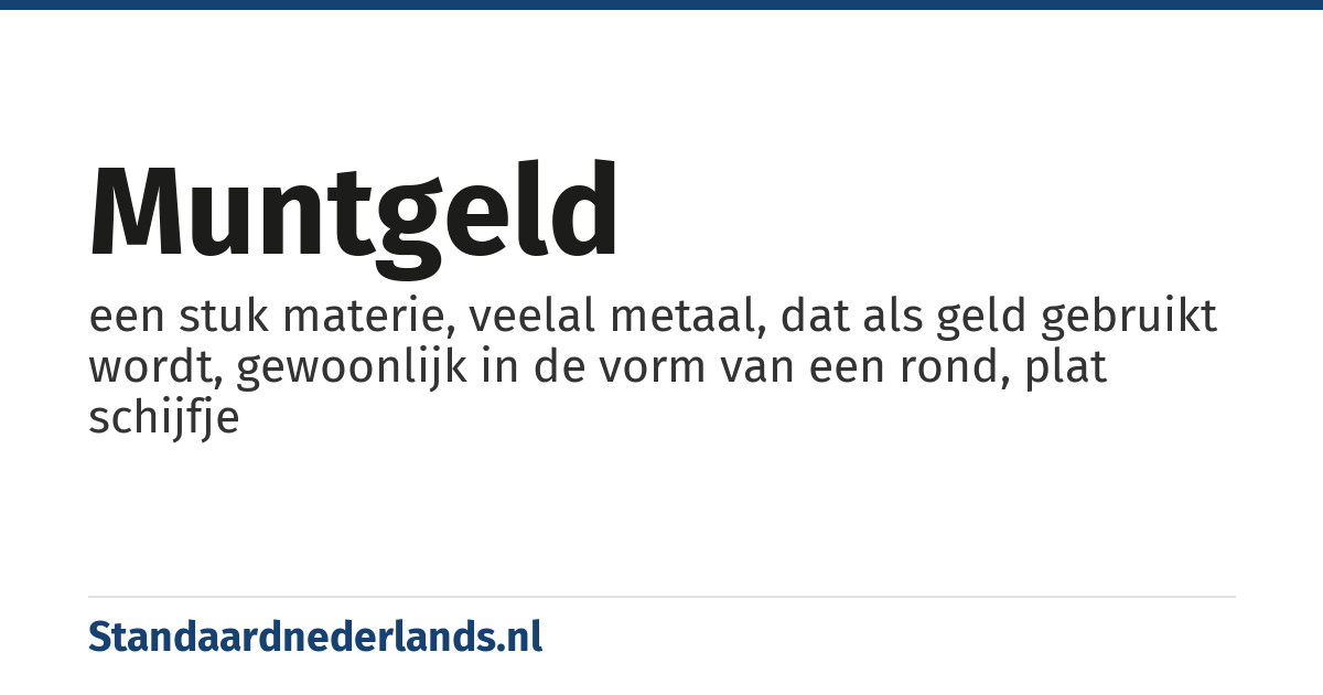 muntgeld: een stuk materie, veelal metaal, dat als geld gebruikt wordt, gewoonlijk in de vorm van een rond, plat schijfje