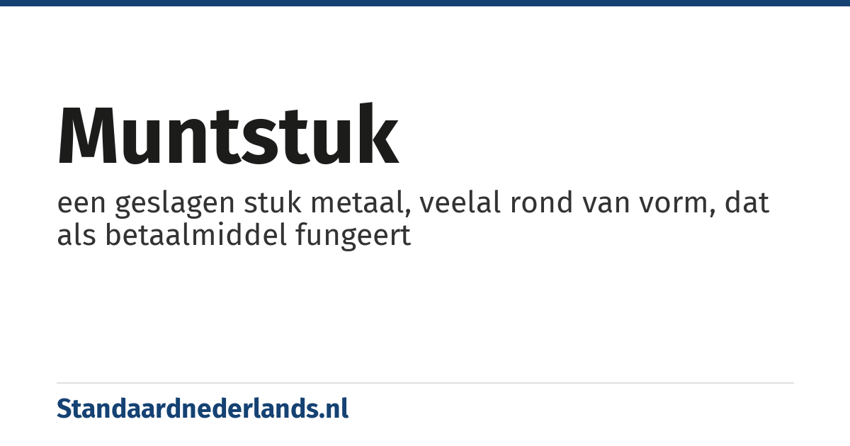 muntstuk: een geslagen stuk metaal, veelal rond van vorm, dat als betaalmiddel fungeert