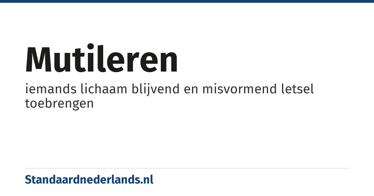 mutileren: iemands lichaam blijvend en misvormend letsel toebrengen