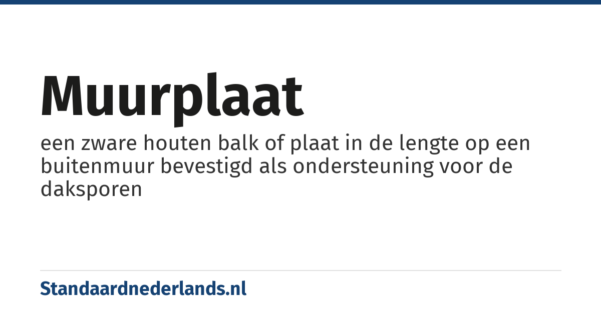 muurplaat: een zware houten balk of plaat in de lengte op een buitenmuur bevestigd als ondersteuning voor de daksporen