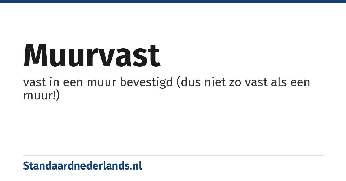 muurvast: vast in een muur bevestigd (dus niet zo vast als een muur!)
