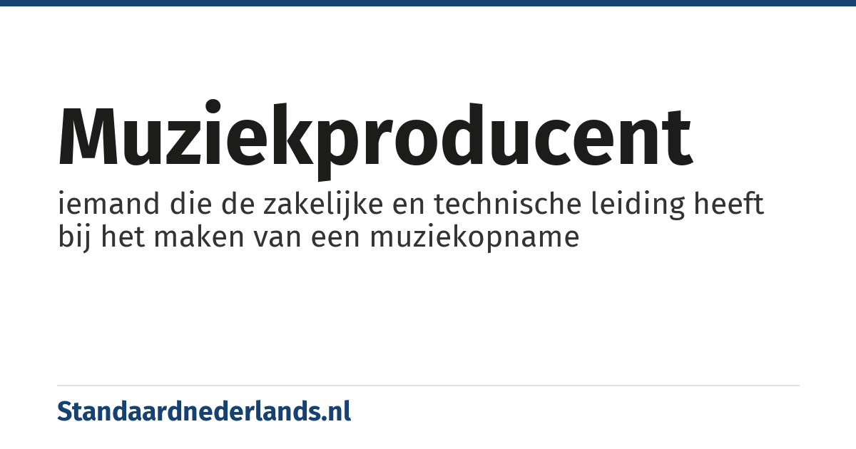 muziekproducent: iemand die de zakelijke en technische leiding heeft bij het maken van een muziekopname